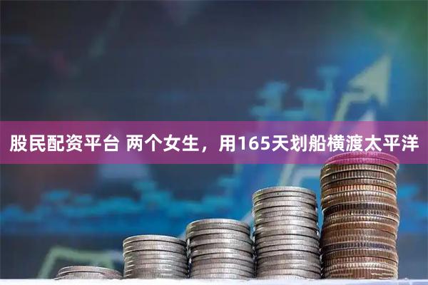 股民配资平台 两个女生，用165天划船横渡太平洋